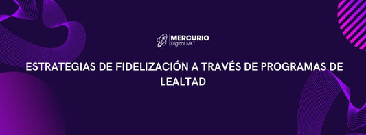 Cómo Crear una Estrategia de Fidelización a través de Programas de Lealtad