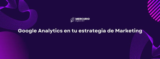 Cómo Utilizar Google Analytics en tu Estrategia de Marketing