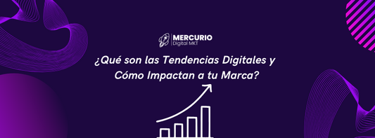 ¿Qué son las Tendencias Digitales y Cómo Impactan a tu Marca?